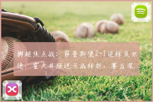 挪超焦点战:萨普斯堡2-1逆转莫尔德,霍夫开场送点成转折,赛后深度解析